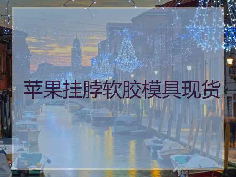 苹果挂脖软胶模具现货