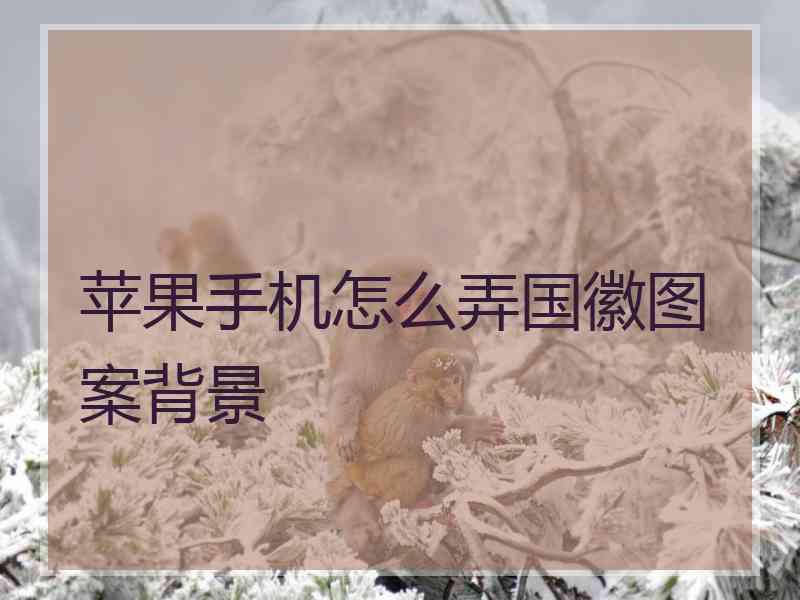 苹果手机怎么弄国徽图案背景
