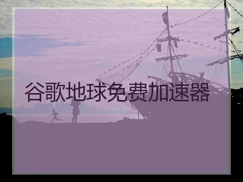 谷歌地球免费加速器