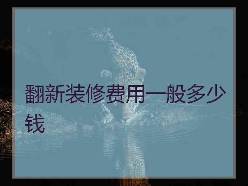 翻新装修费用一般多少钱