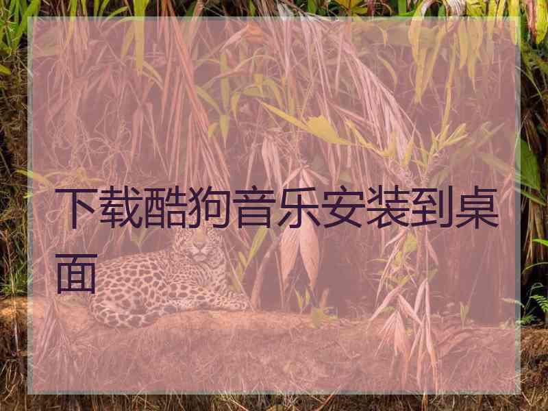 下载酷狗音乐安装到桌面