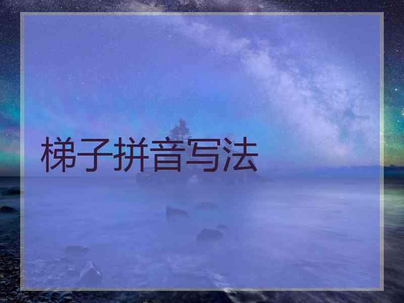 梯子拼音写法