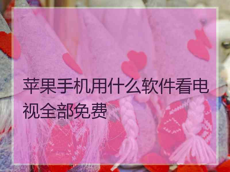 苹果手机用什么软件看电视全部免费