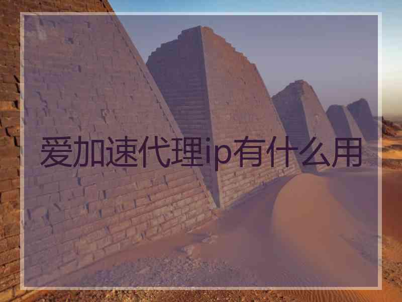 爱加速代理ip有什么用
