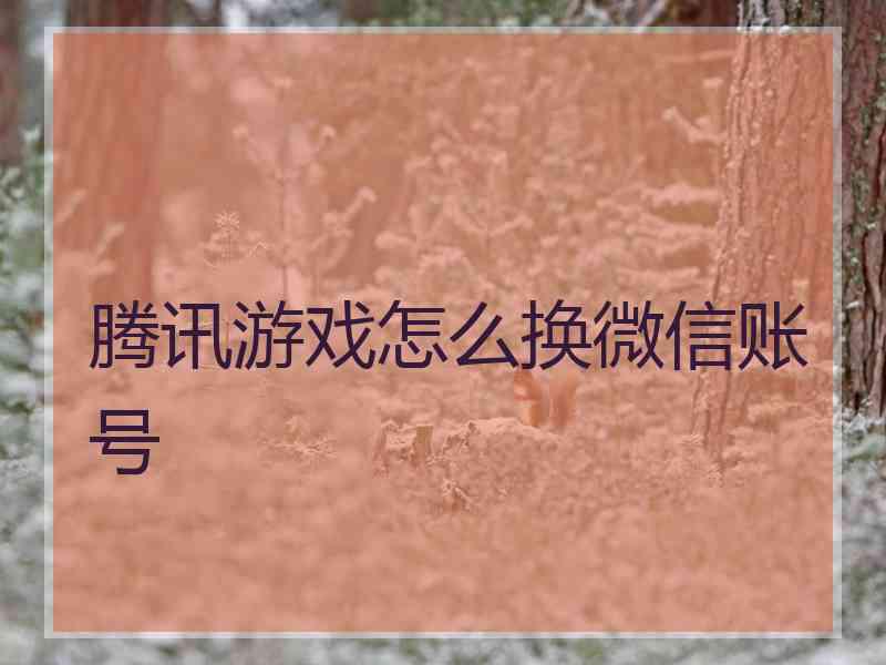 腾讯游戏怎么换微信账号