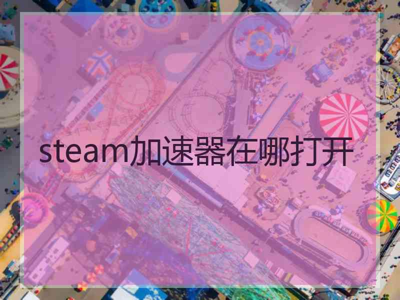 steam加速器在哪打开