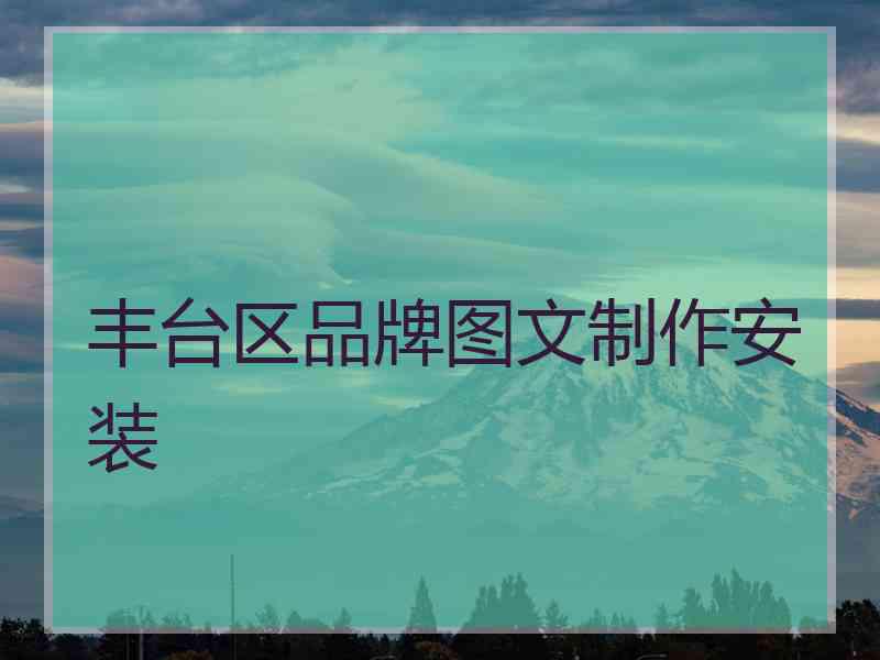 丰台区品牌图文制作安装