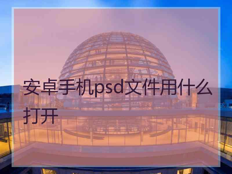 安卓手机psd文件用什么打开