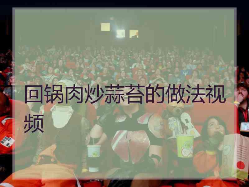 回锅肉炒蒜苔的做法视频
