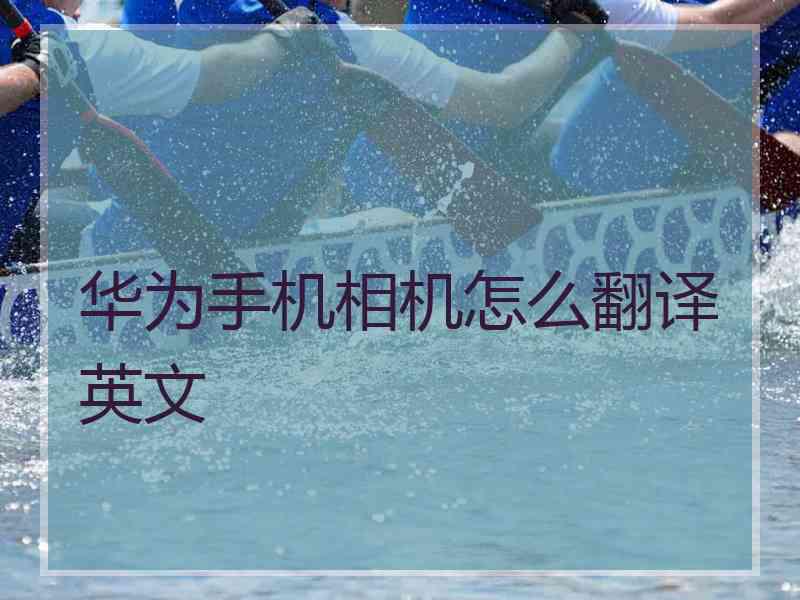 华为手机相机怎么翻译英文