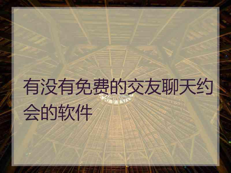 有没有免费的交友聊天约会的软件