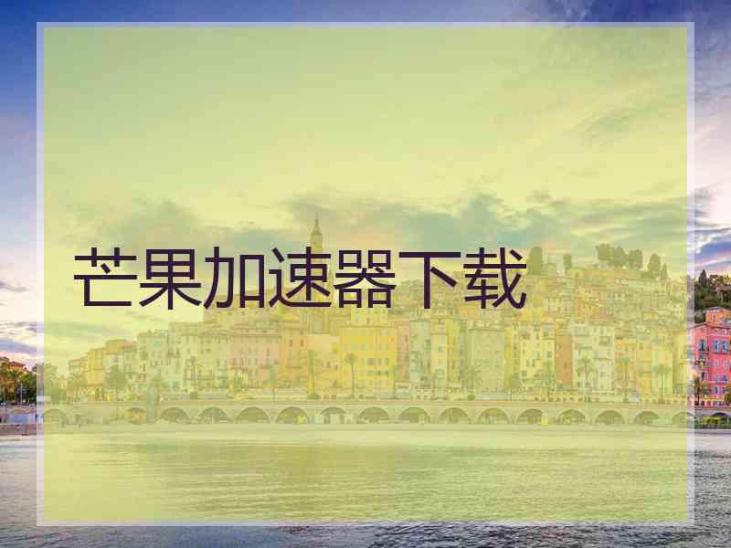 芒果加速器下载