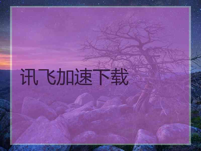 讯飞加速下载