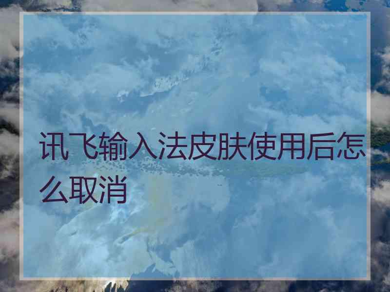 讯飞输入法皮肤使用后怎么取消