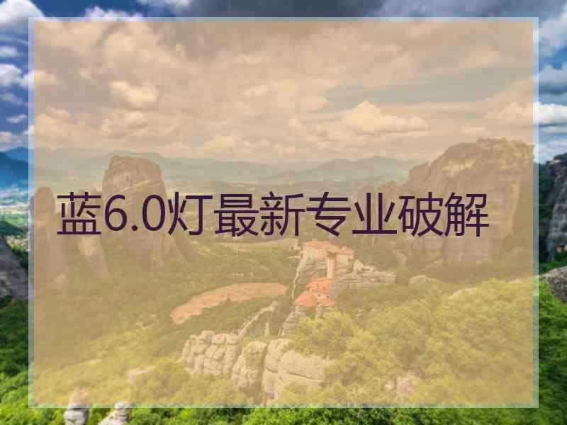 蓝6.0灯最新专业破解