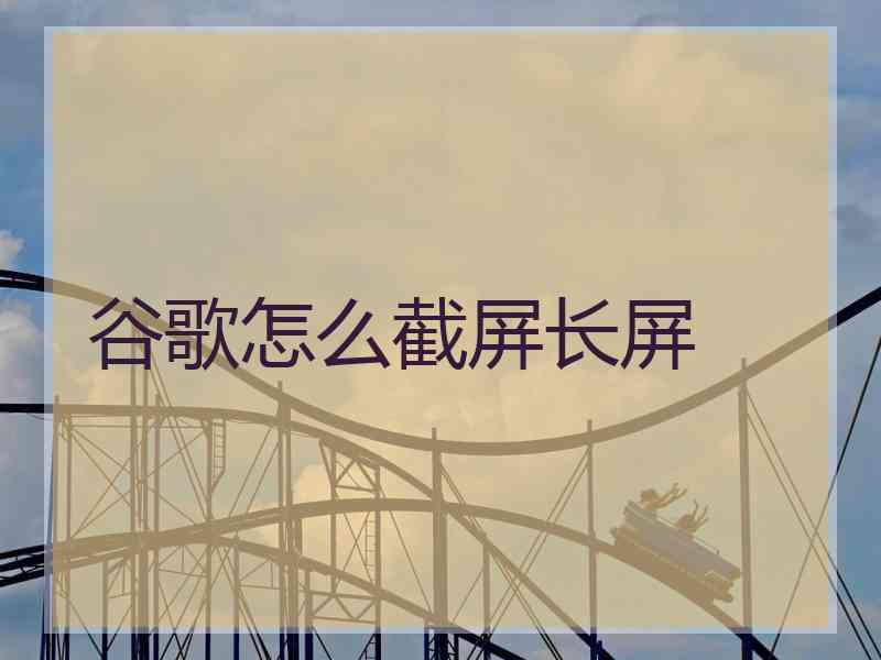 谷歌怎么截屏长屏