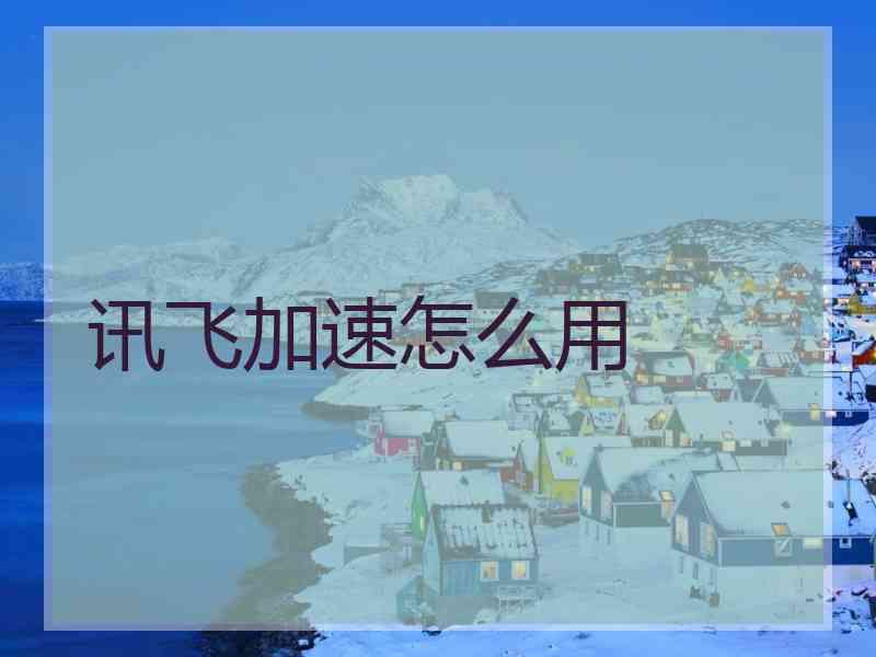 讯飞加速怎么用