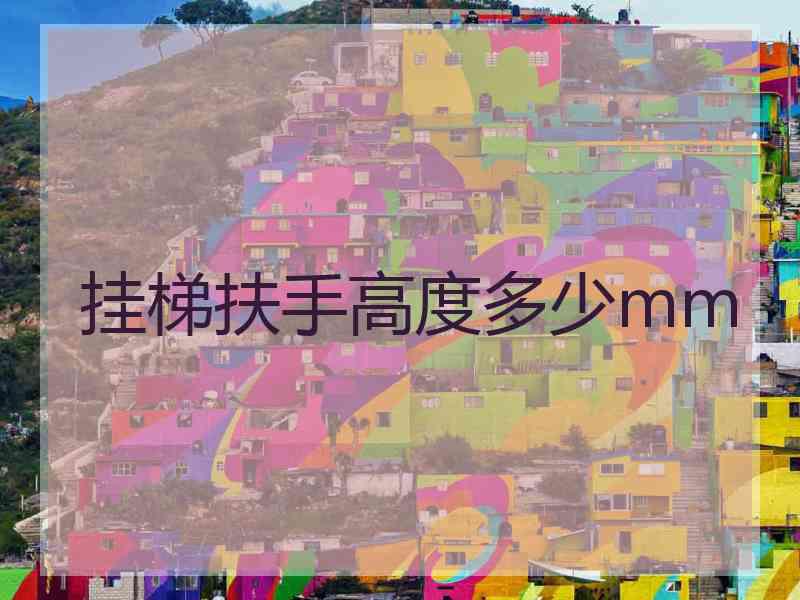 挂梯扶手高度多少mm