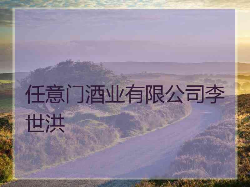 任意门酒业有限公司李世洪