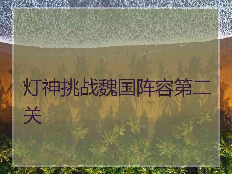 灯神挑战魏国阵容第二关