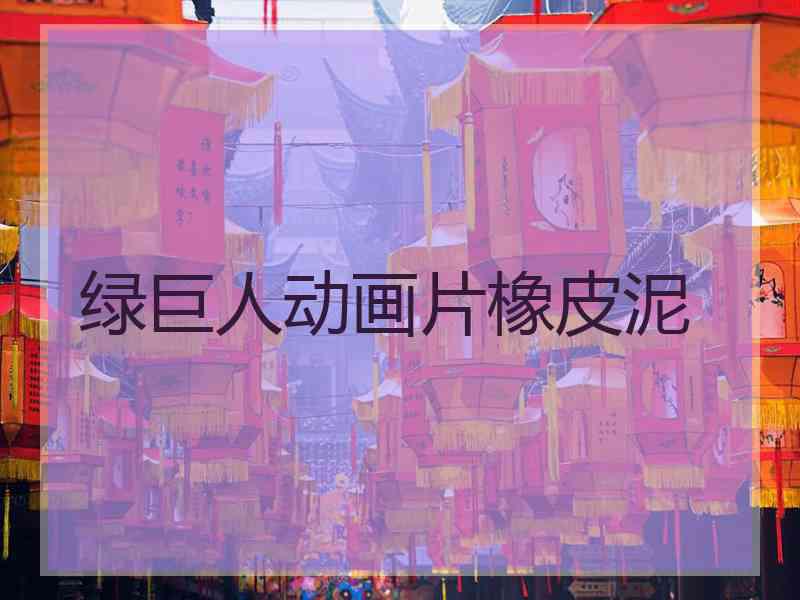 绿巨人动画片橡皮泥