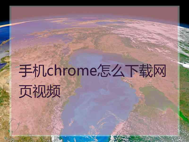 手机chrome怎么下载网页视频