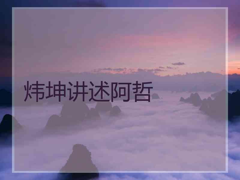 炜坤讲述阿哲