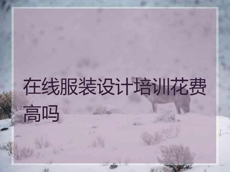 在线服装设计培训花费高吗