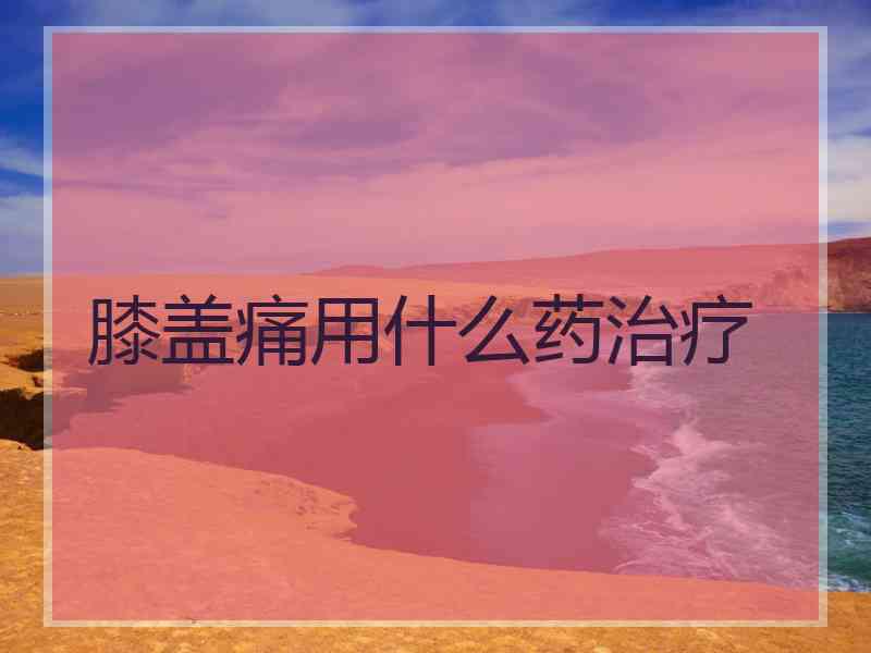 膝盖痛用什么药治疗