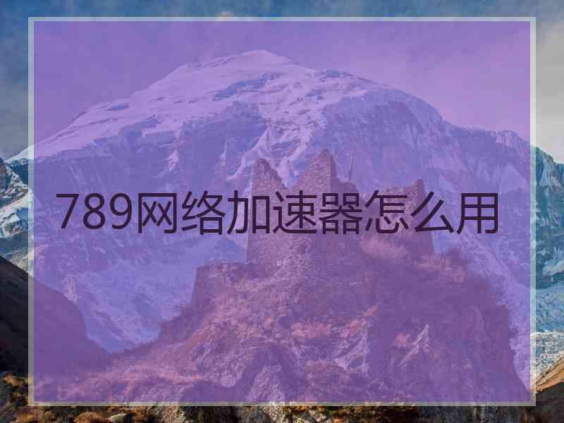 789网络加速器怎么用