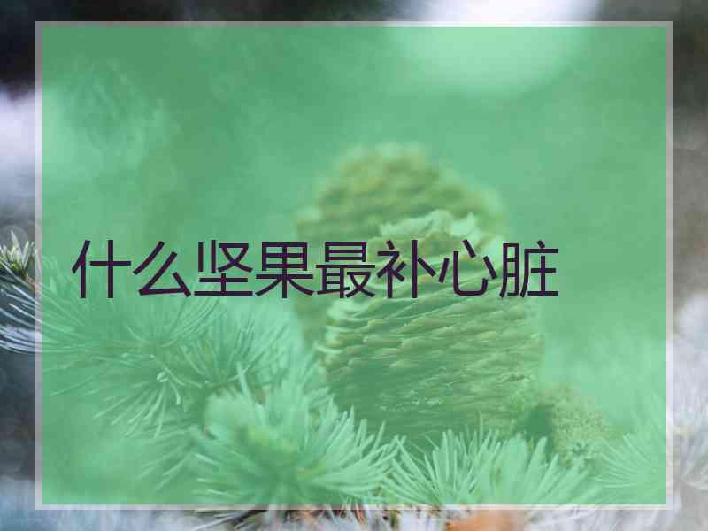 什么坚果最补心脏