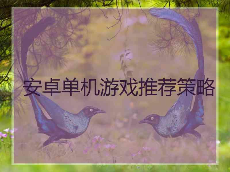 安卓单机游戏推荐策略
