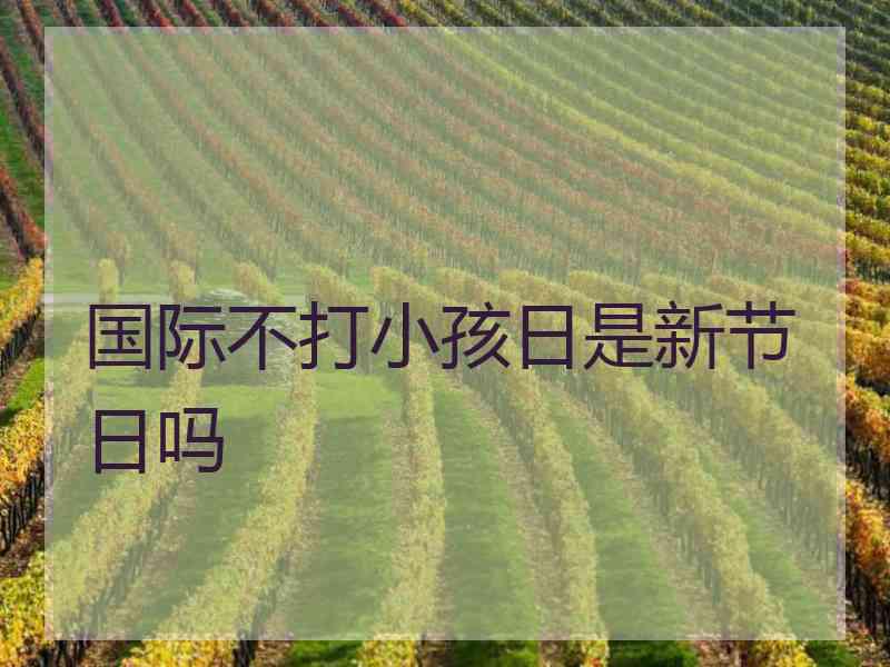 国际不打小孩日是新节日吗