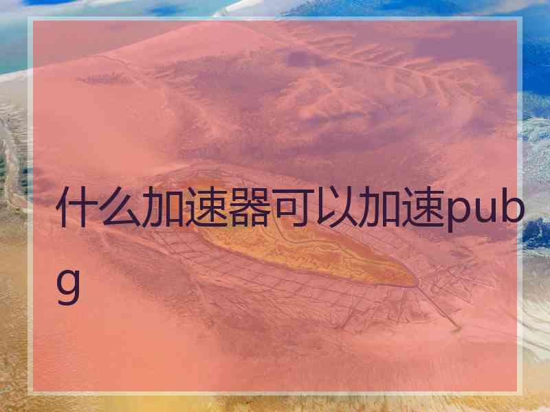什么加速器可以加速pubg