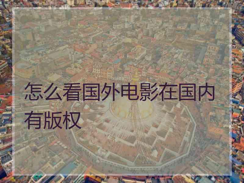 怎么看国外电影在国内有版权