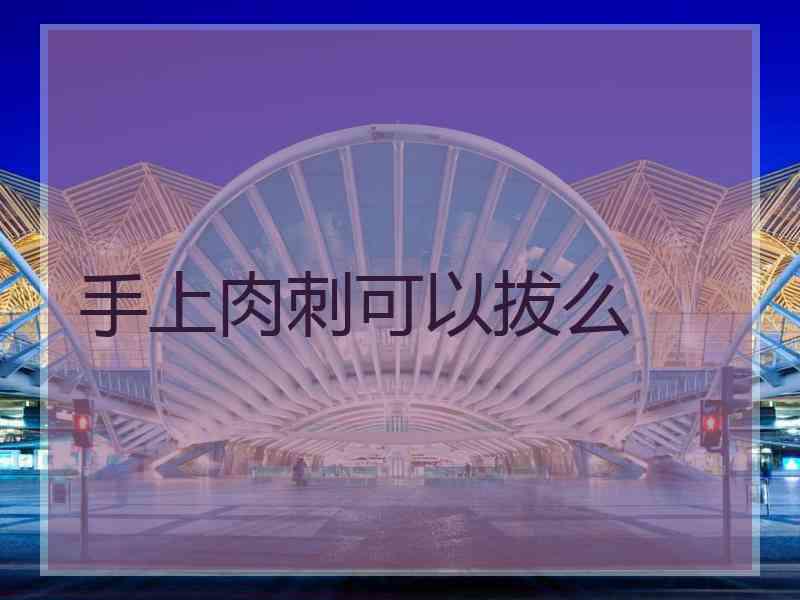 手上肉刺可以拔么