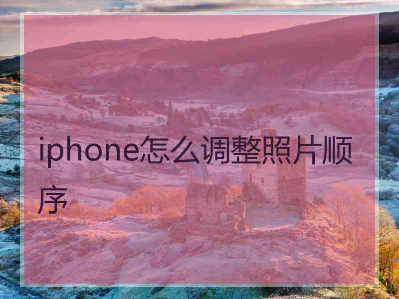 iphone怎么调整照片顺序