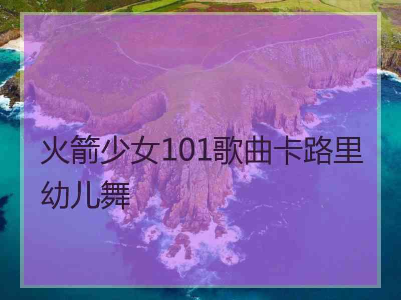 火箭少女101歌曲卡路里幼儿舞