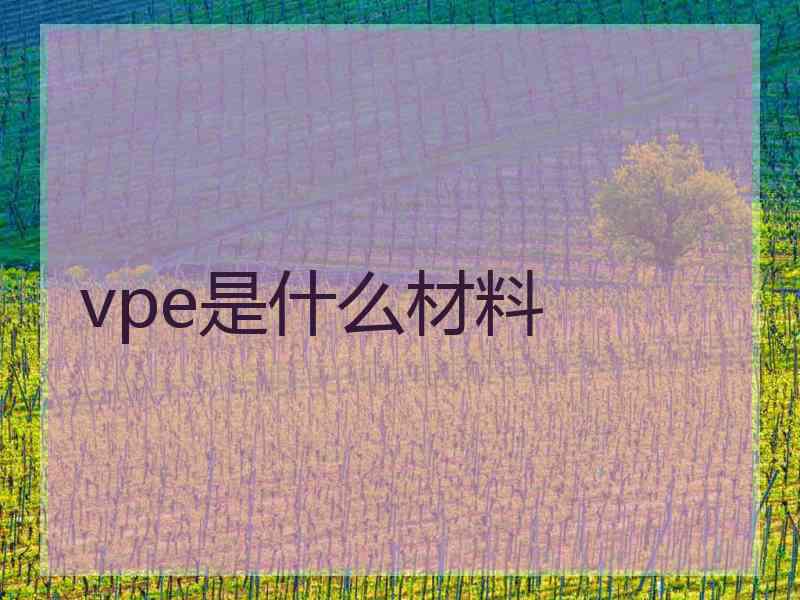 vpe是什么材料