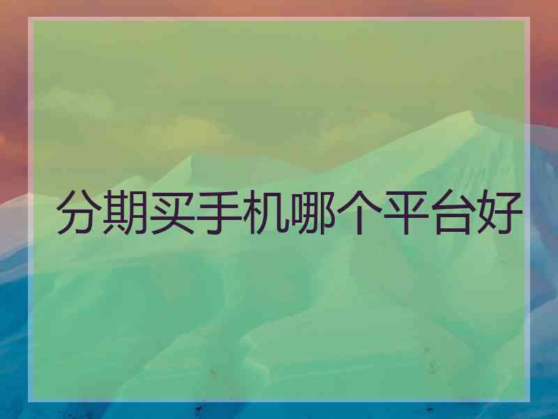 分期买手机哪个平台好