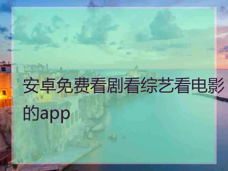 安卓免费看剧看综艺看电影的app