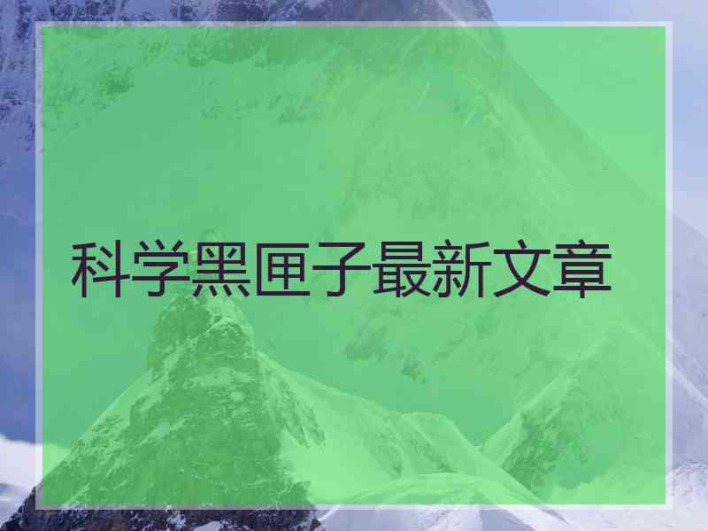 科学黑匣子最新文章