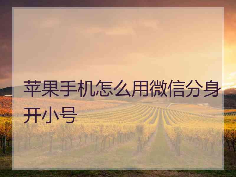 苹果手机怎么用微信分身开小号