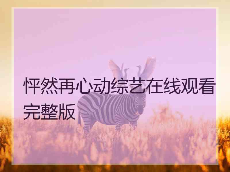 怦然再心动综艺在线观看完整版