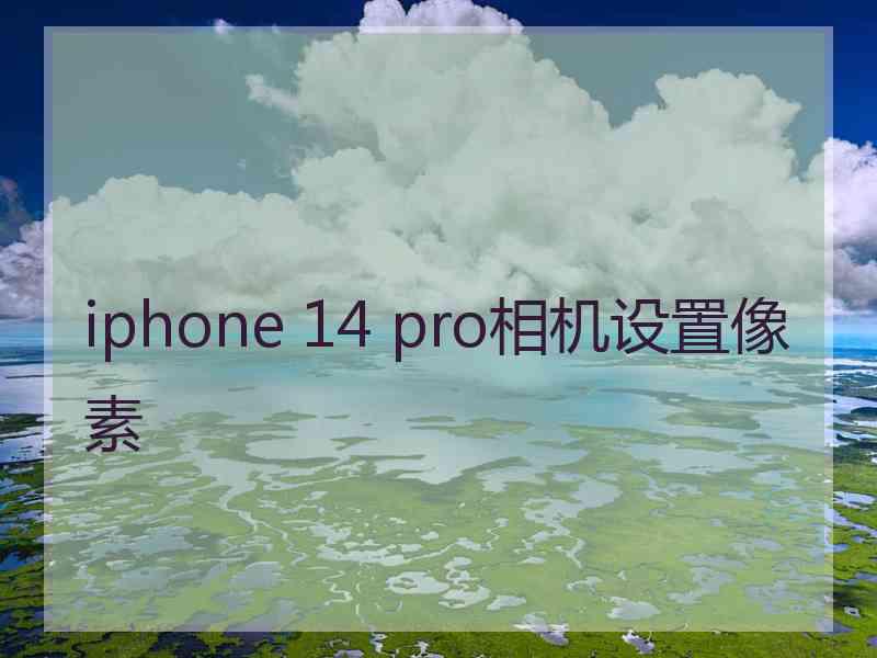 iphone 14 pro相机设置像素