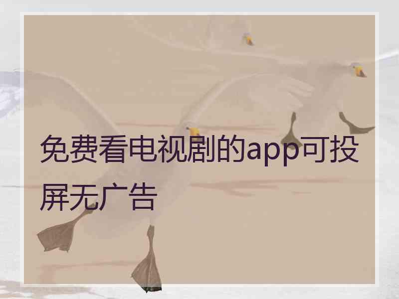 免费看电视剧的app可投屏无广告