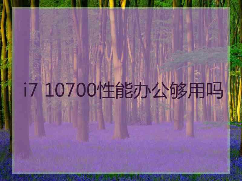 i7 10700性能办公够用吗