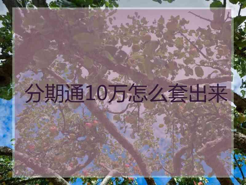 分期通10万怎么套出来