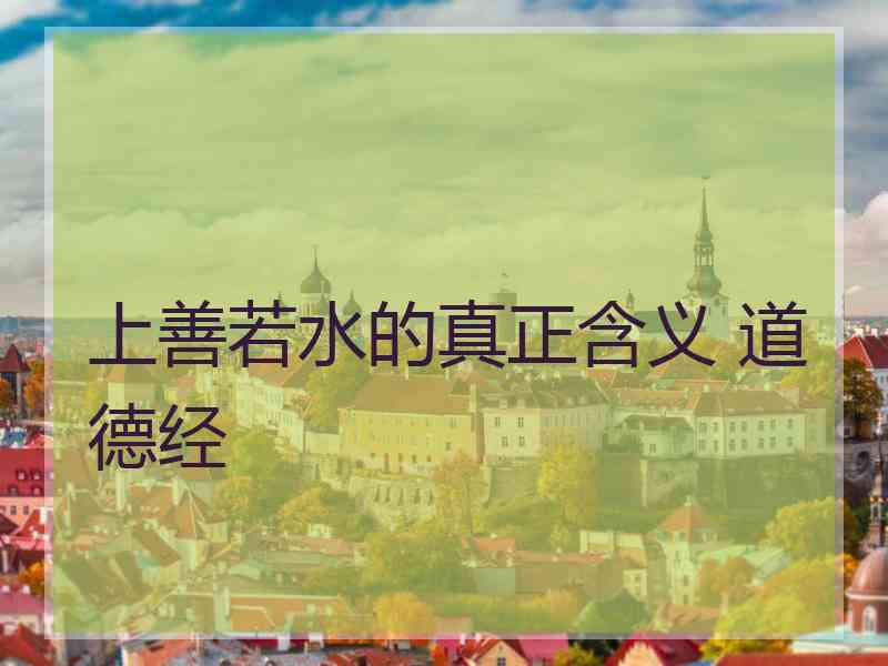 上善若水的真正含义 道德经