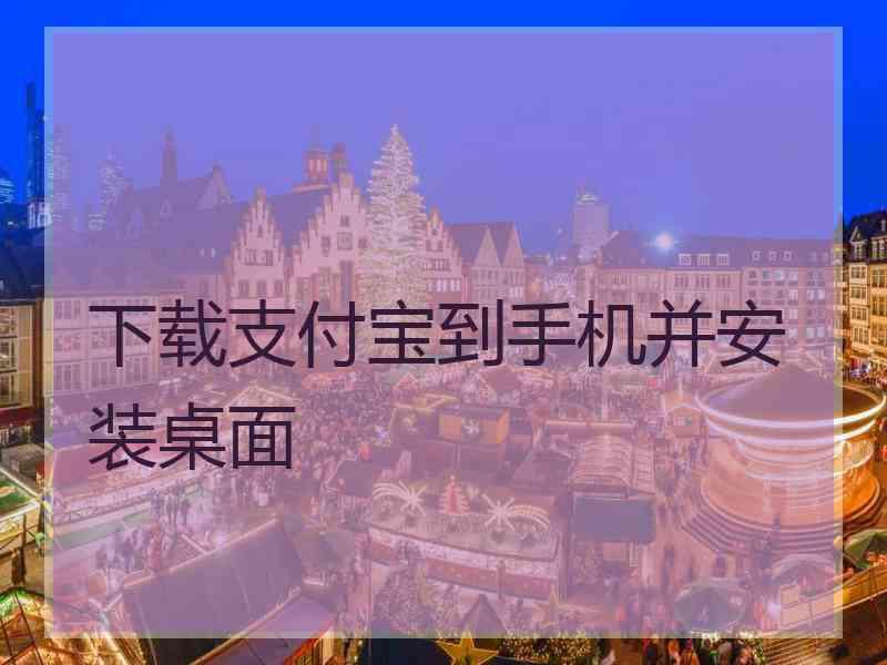 下载支付宝到手机并安装桌面